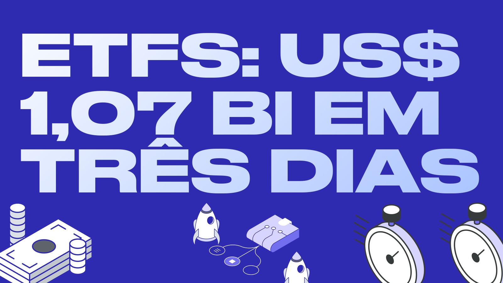 ETFs de bitcoin captam US$ 1,07 bilhão em três dias, e BlackRock e Franklin Templeton preparam novos fundos