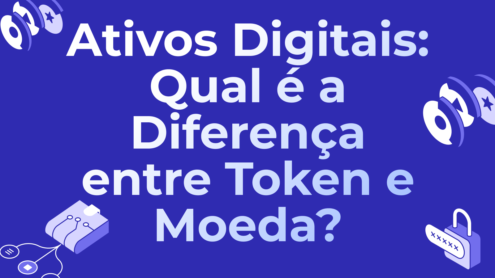 Ativos Digitais: Qual é a Diferença entre Token e Moeda?