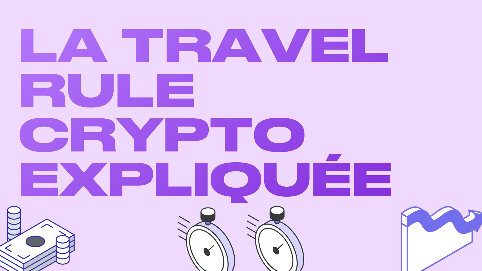 La Travel Rule en crypto expliquée simplement : pourquoi les plateformes demandent où vous envoyez vos fonds
