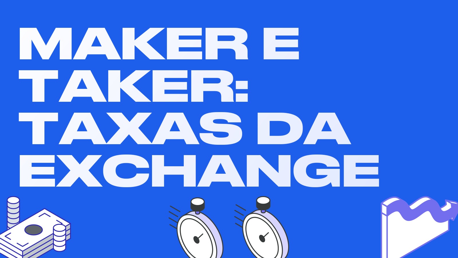 Maker e taker: o que são e como economizar nas taxas da exchange