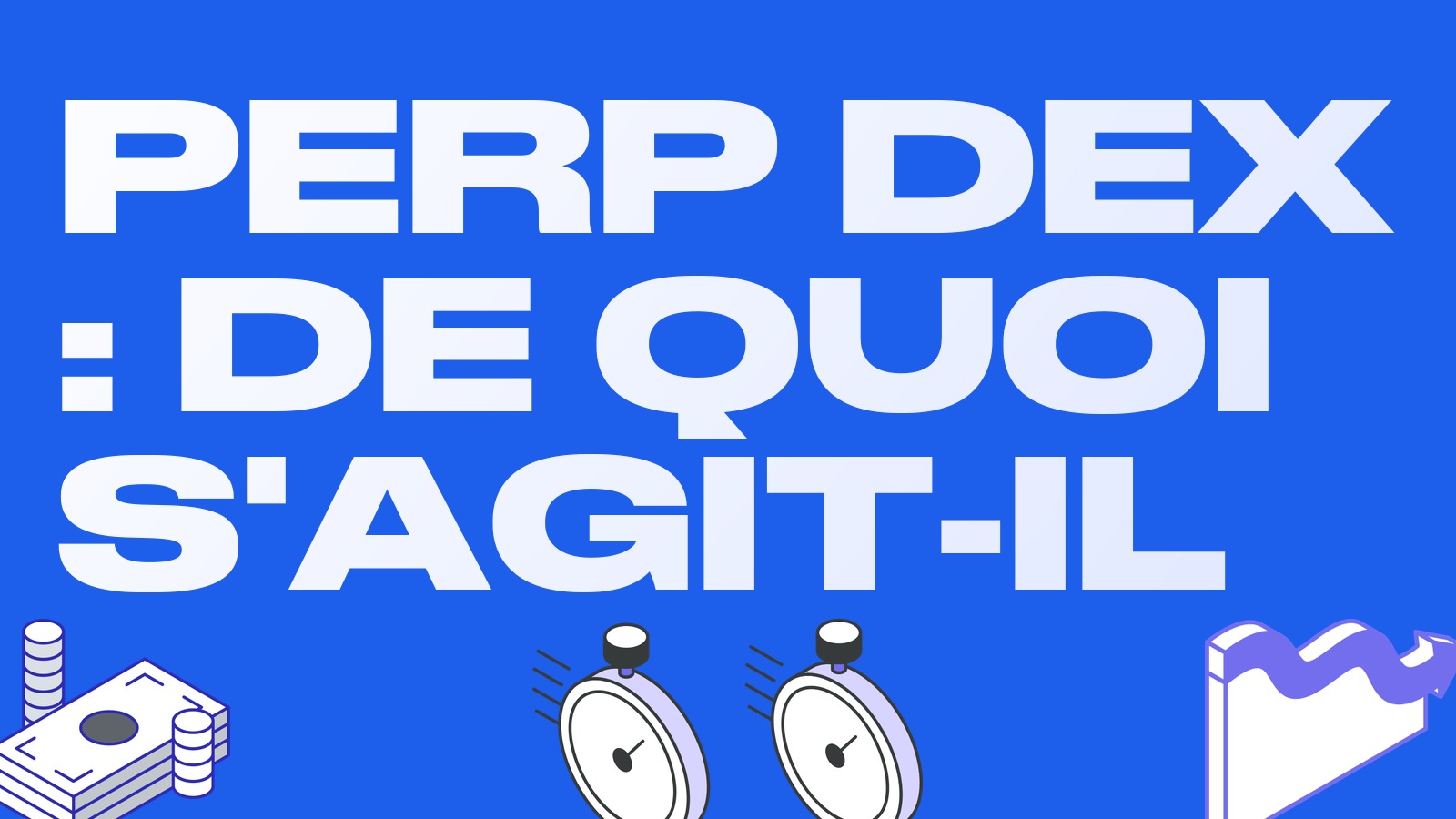 Perp DEX : qu'est-ce qu'une plateforme décentralisée de contrats à terme et comment ça marche