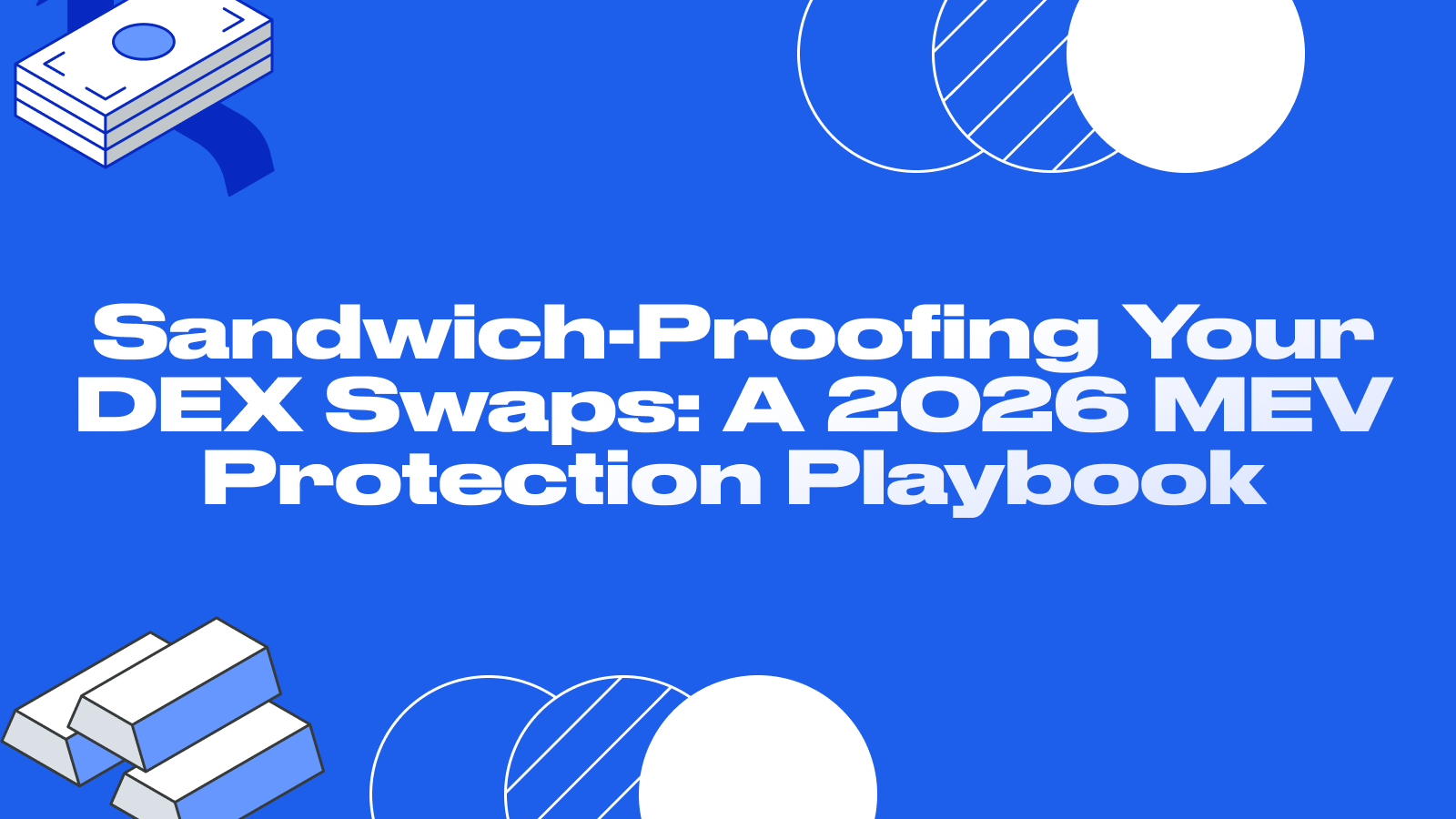 Sandwich-Proofing Your DEX Swaps: A 2026 MEV Protection Playbook
