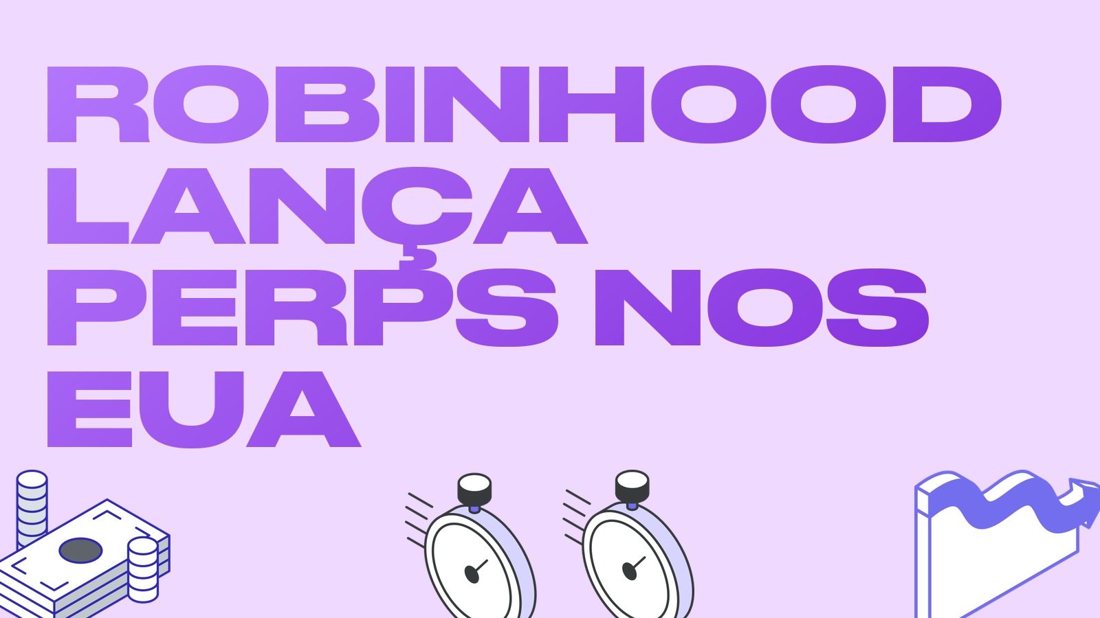 Robinhood lança futuros perpétuos nos EUA: liquidação a cada 15 minutos e uma nova plataforma para operações