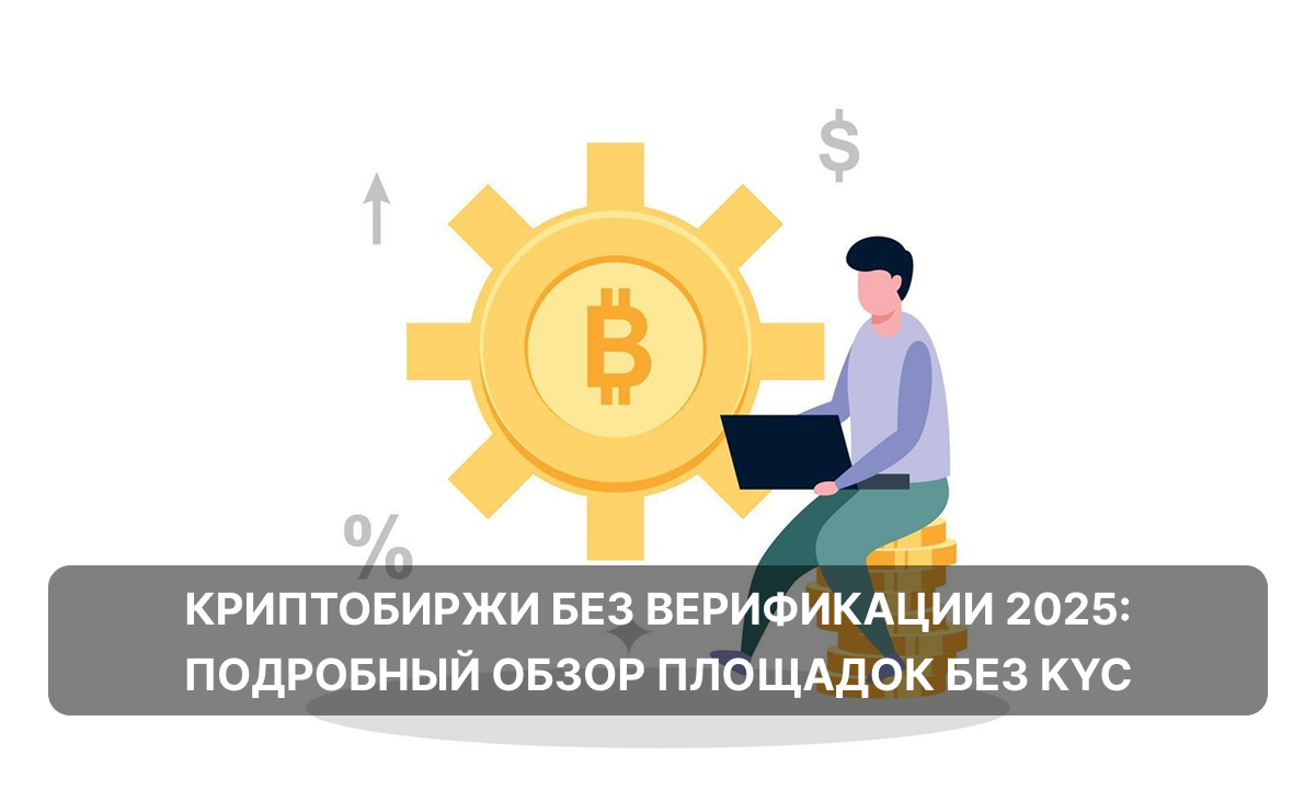 Криптобиржи без верификации 2025: подробный обзор площадок без KYC