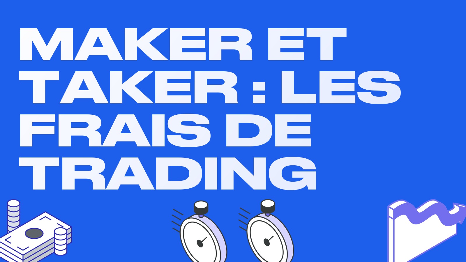 Maker et taker : définition et comment réduire ses frais de trading